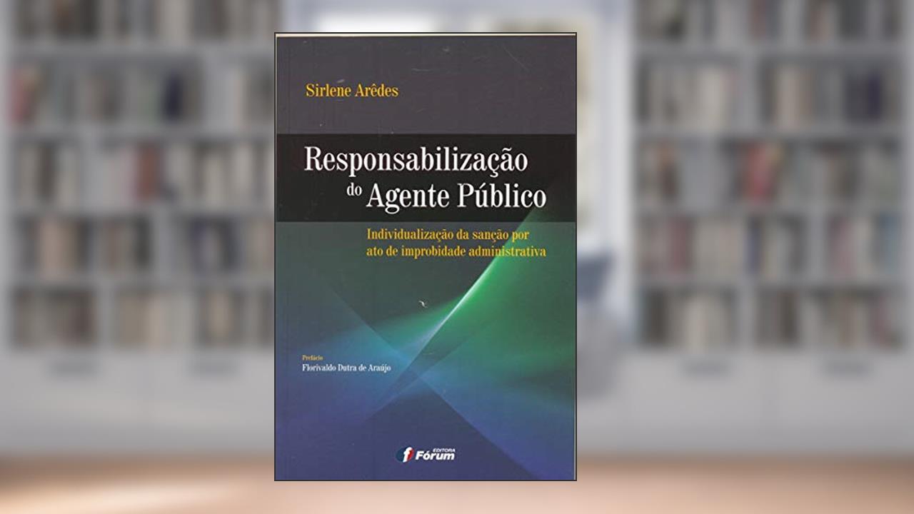Responsabilização do agente público - individualização da sanção por ato de improbidade administrativa, do autor Sirlene Arêdes