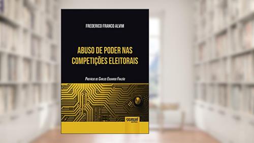 Capa de Abuso de Poder nas Competições Eleitorais - Prefácio de Carlos Eduardo Frazão, do autor Frederico Franco Alvim