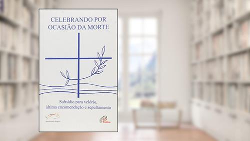 Capa de Celebrando por ocasião da morte: Subsídio para velório, última encomendação e sepultamento, do autor Penha Carpanedo; Marcelo Guimarães