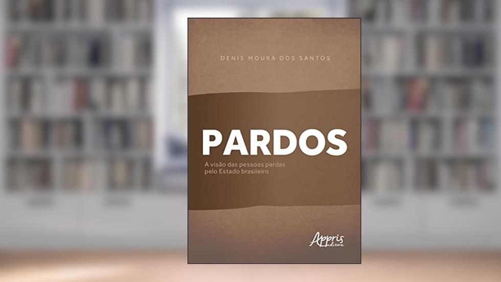 Pardos: A Visão das Pessoas Pardas pelo Estado Brasileiro, do autor Denis Moura dos Santos