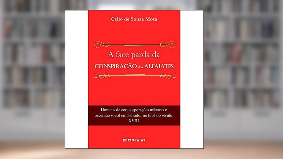 A face parda da conspiração dos alfaiates: Homens de cor, corporações militares e ascensão social em Salvador no final do século XVIII, do autor Célio de Souza Mota
