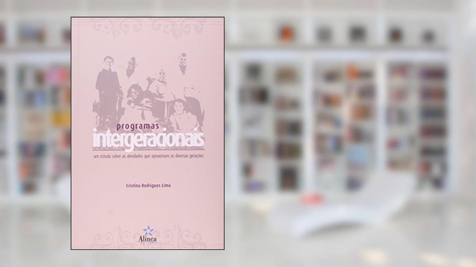 Programas Intergeracionais. Um Estudo Sobre as Atividades que Aproximam as Diversas Gerações, do autor Cristina Rodrigues Lima
