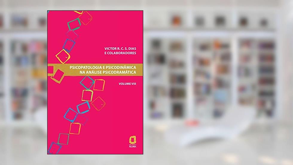 Psicopatologia e psicodinâmica na análise psicodramática - Volume VIII: 8, do autor Victor R. C. S. Dias
