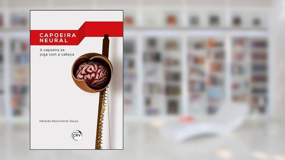 Capoeira neural: a capoeira se joga com a cabeça, do autor Eduardo Nascimento Souza