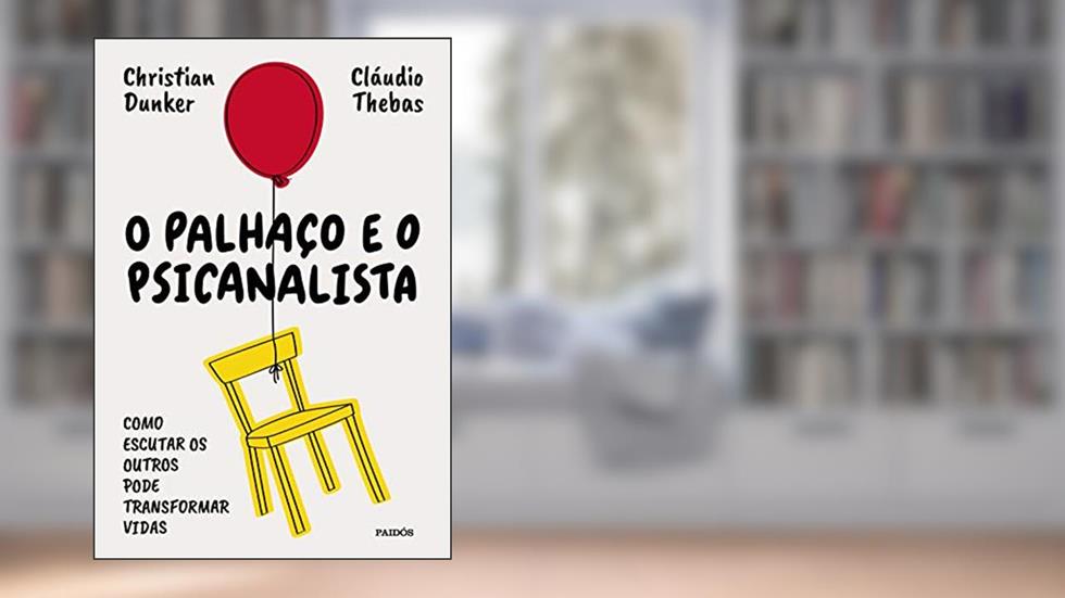 O palhaço e o psicanalista: Como escutar os outros pode transformar vidas, do autor Christian Dunker; Cláudio Thebas
