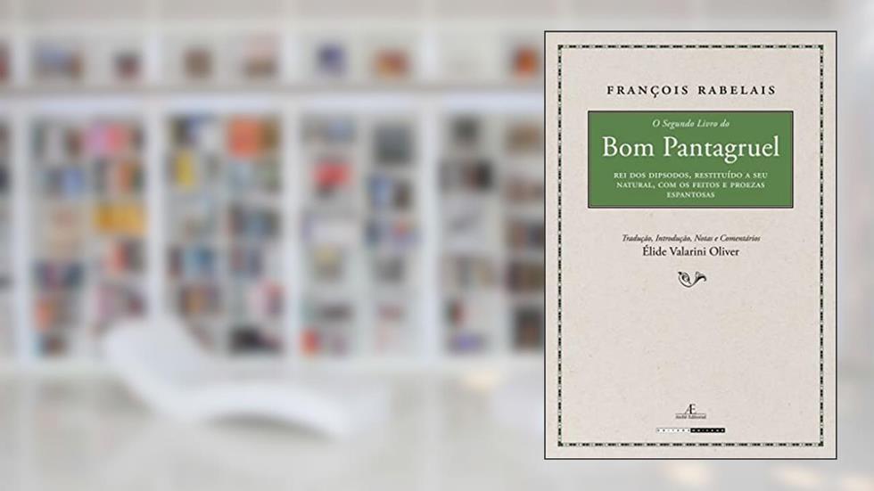 O Segundo Livro do Bom Pantagruel: Rei dos Dipsodos, Restituído a Seu Natural, com os Feitos e Proezas Espantosas, do autor François Rabelais