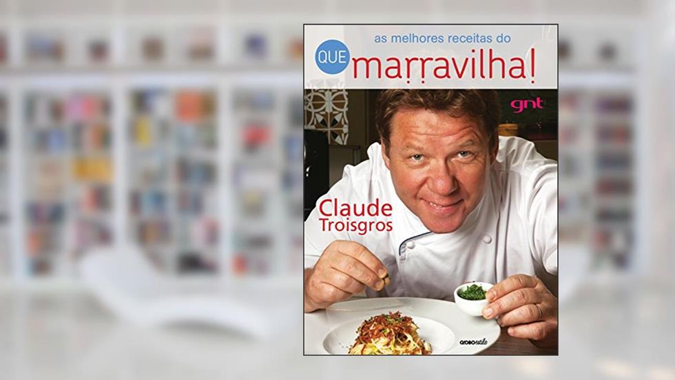 As melhores receitas do Que Marravilha, do autor Claude Troisgros