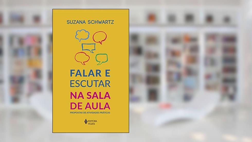Falar e escutar na sala de aula: Propostas de atividades práticas, do autor Suzana Schwartz