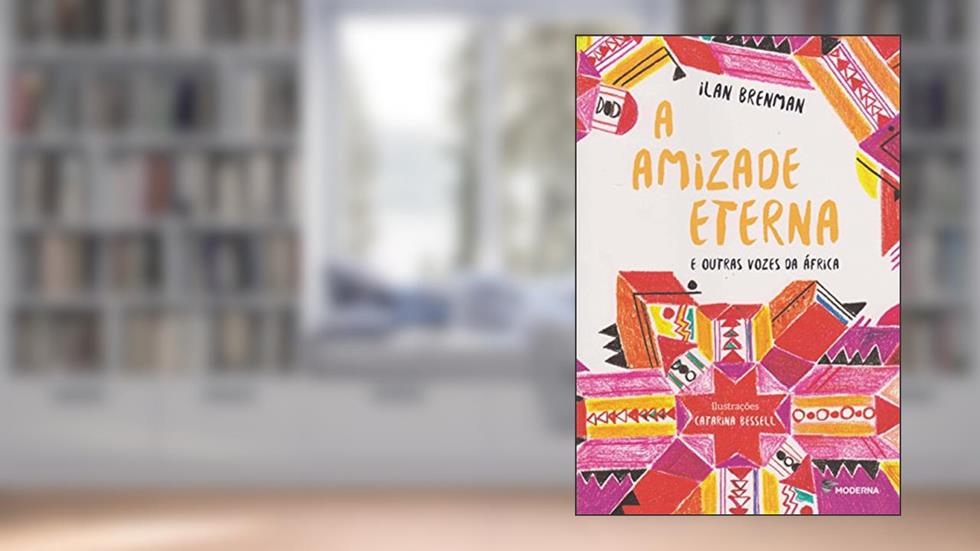 A amizade eterna: e outras vozes da África, do autor Ilan Brenman