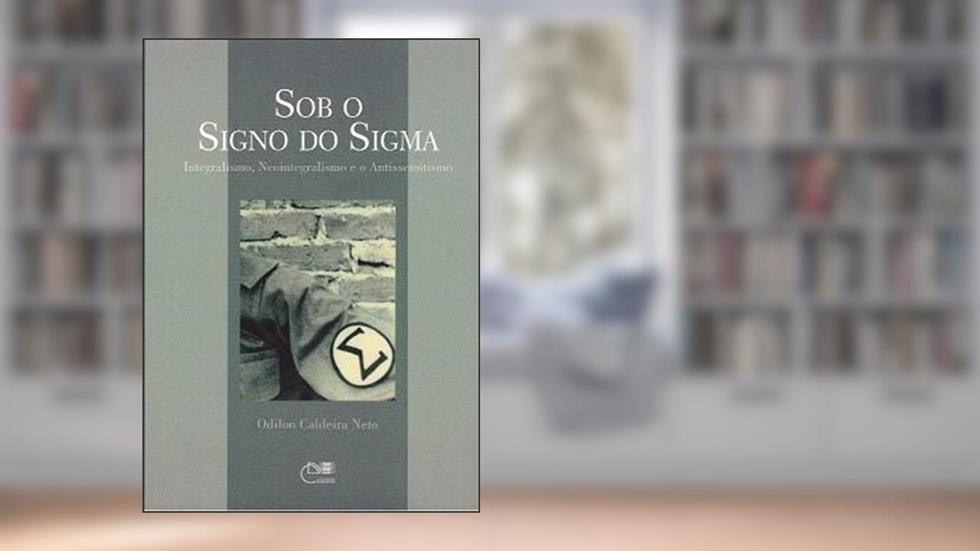 Sob o Signo do Sigma. Integralismo, Neointegralismo e o Antissemitismo, do autor Odilon Caldeira Neto