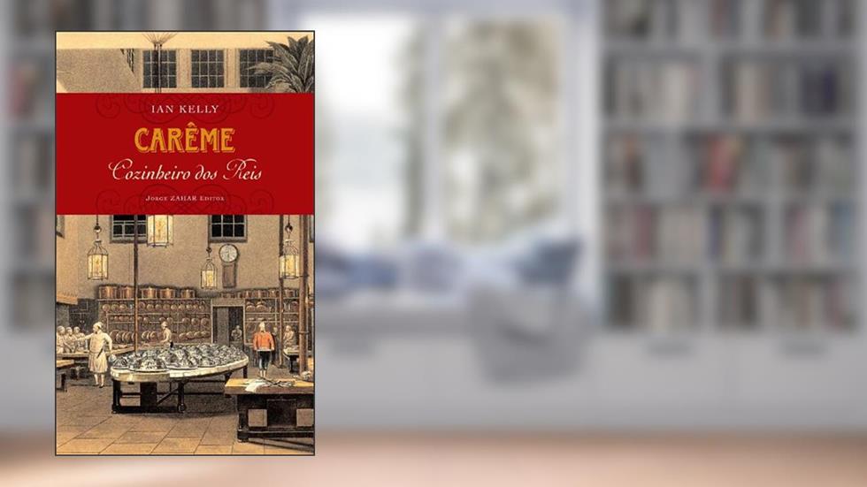 Carême: Cozinheiro dos reis, do autor Ian Kelly