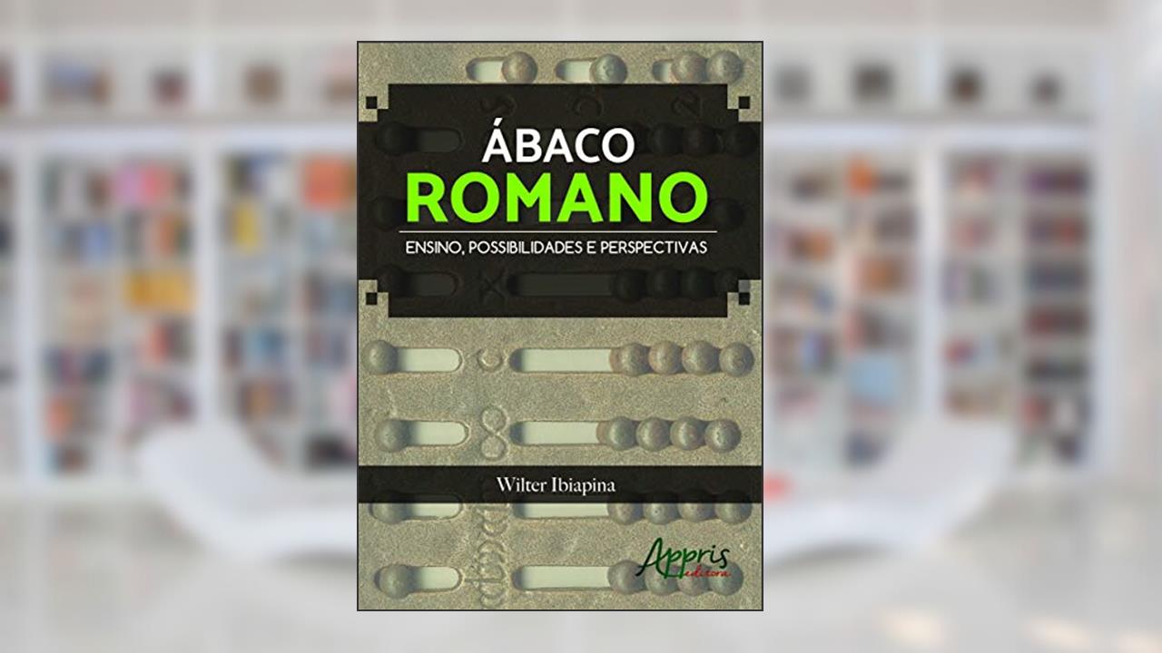 Ábaco romano: ensino, possibilidades e perspectivas, do autor Wilter Ibiapina