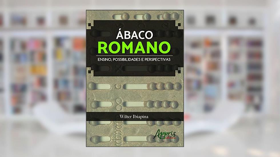 Ábaco romano: ensino, possibilidades e perspectivas, do autor Wilter Ibiapina