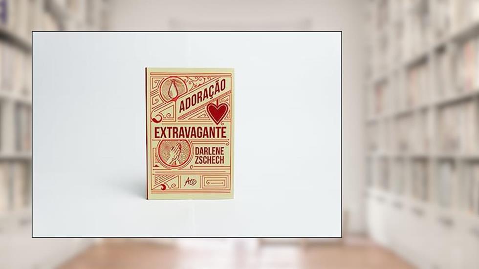 Adoração extravagante, do autor Darlene Zschech