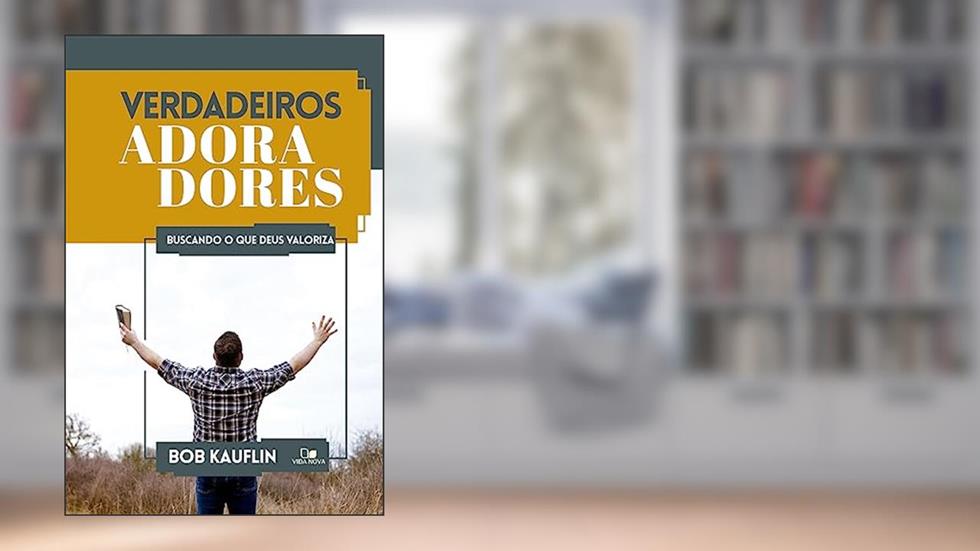 Verdadeiros Adoradores, do autor Bob Kauflin