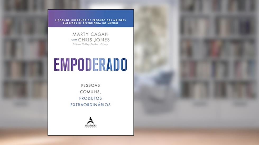 Empoderado: Pessoas Comuns, Produtos Extraordinários, do autor Marty Cagan; Chris Jones