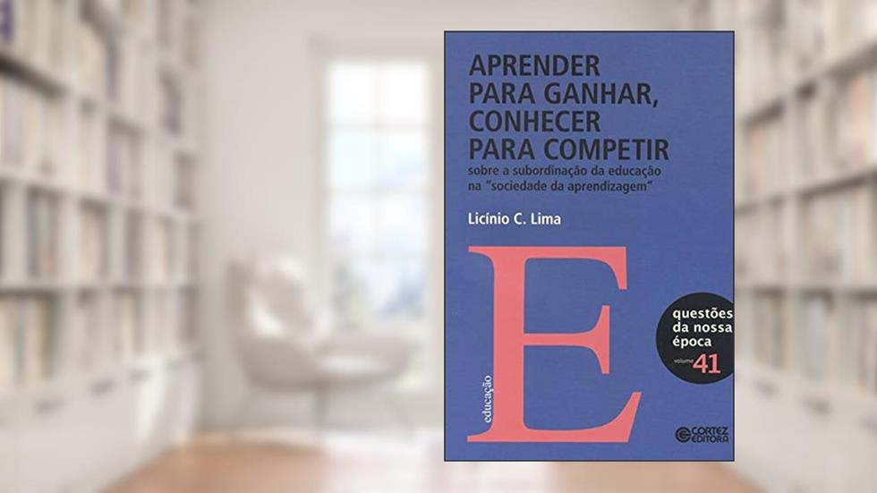 Aprender para ganhar, conhecer para competir: sobre a subordinação da educação, do autor Licínio C Lima