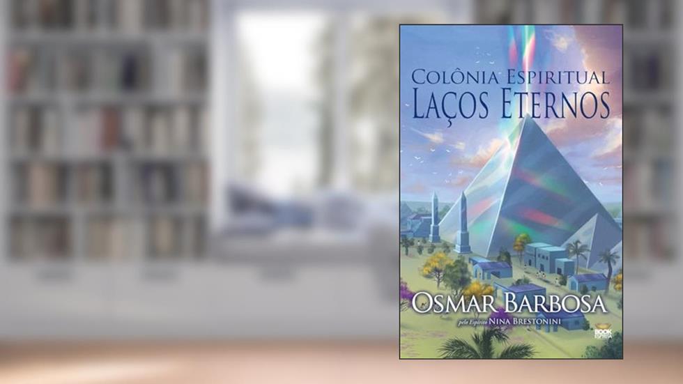 Colônia Espiritual Laços Eternos, do autor Osmar Barbosa [Médium]; Nina Brestonini [Espírito]