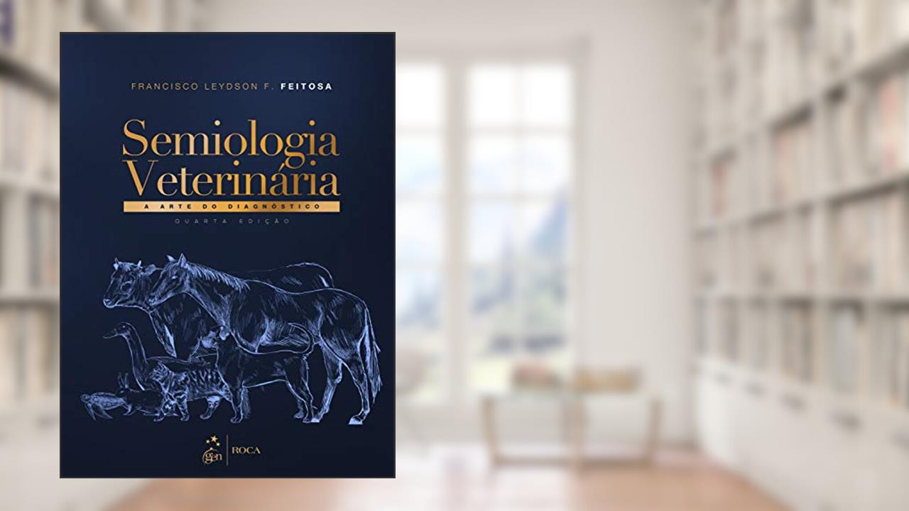 Semiologia Veterinária - A Arte do Diagnóstico, do autor Francisco Leydson F. FEITOSA