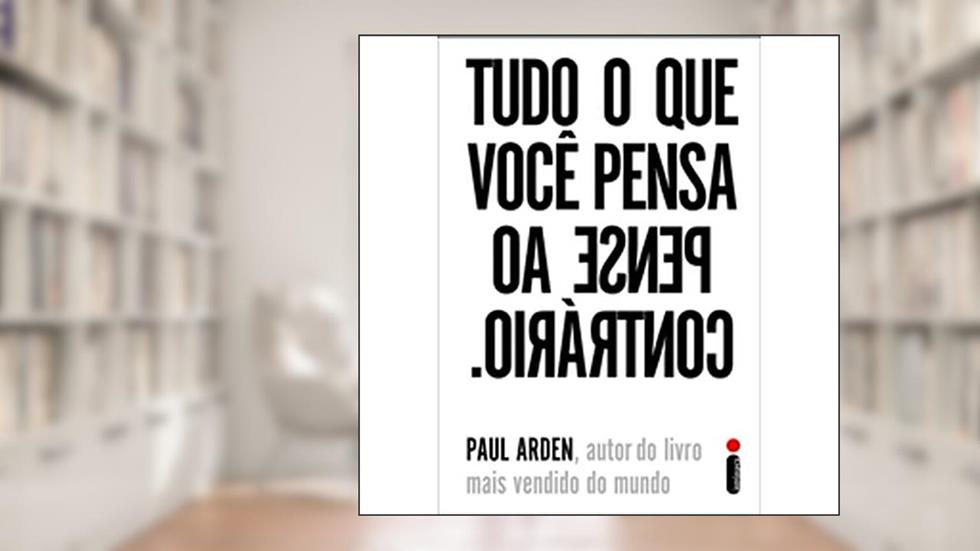 Tudo o que Você Pensa, Pense ao Contrário, do autor Paul Arden