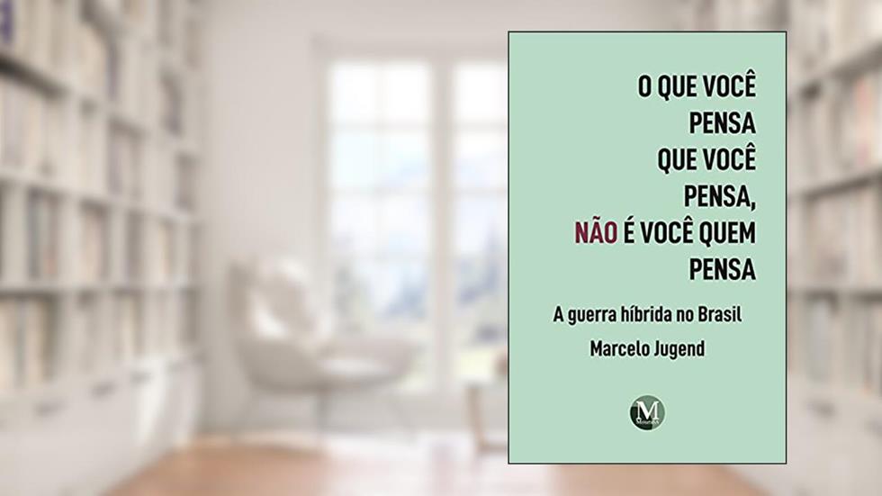 O que você pensa que você pensa, não é você quem pensa: a guerra híbrida no Brasil, do autor Marcelo Jugend