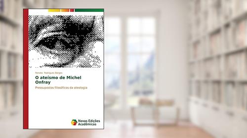 Capa de O ateísmo de Michel Onfray: Pressupostos filosóficos da ateologia, do autor Rodrigues Borges Renato