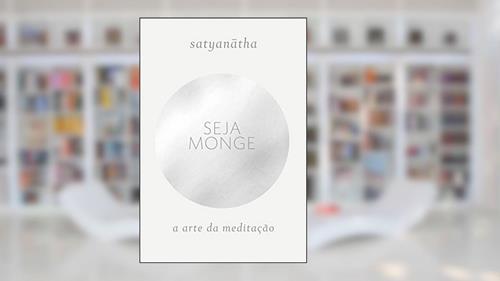 Capa de Seja monge: A arte da meditação, do autor Satyanatha