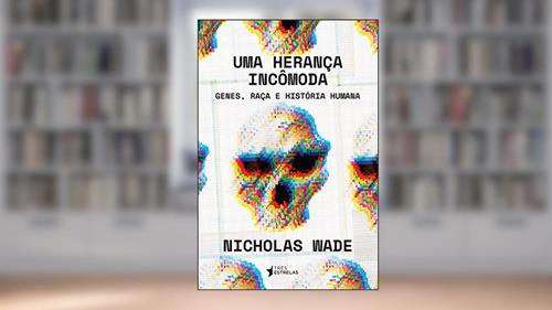 Capa de Uma Herança Incômoda: Genes, Raça e História Humana, do autor Nicholas Wade