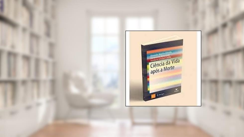 Ciência da Vida Após a Morte, do autor Alexander Moreira Almeida Marianna de Abreu Costa Humberto Schubert Coelho