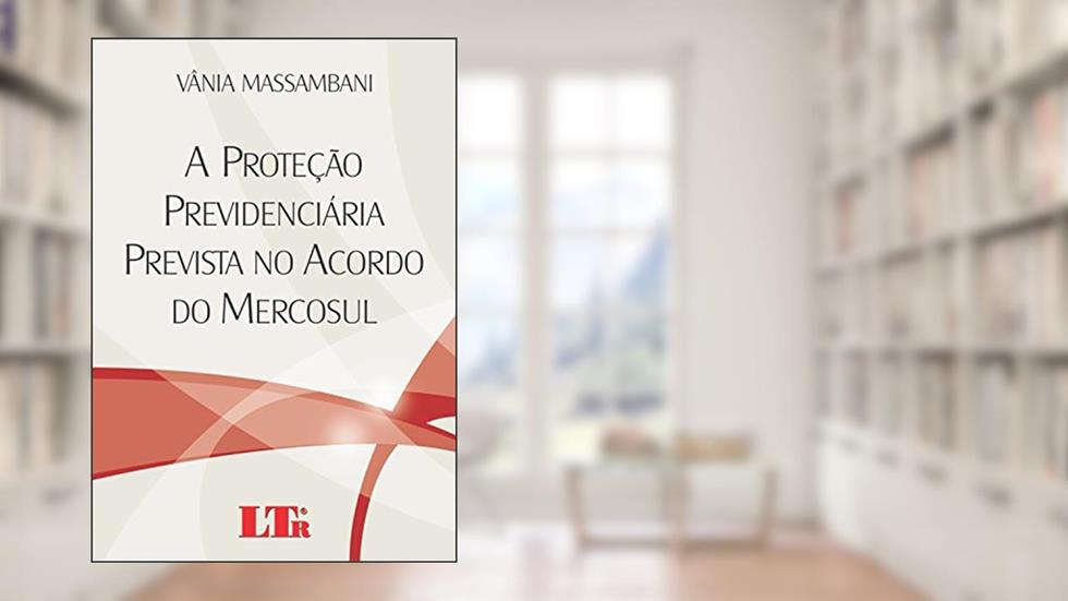 A Proteção Previdenciária Prevista No Acordo Do Mercosul, do autor Vânia Massambani