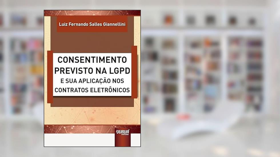 Consentimento Previsto na LGPD e sua Aplicação nos Contratos Eletrônicos, do autor Luiz Fernando Salles Giannellini