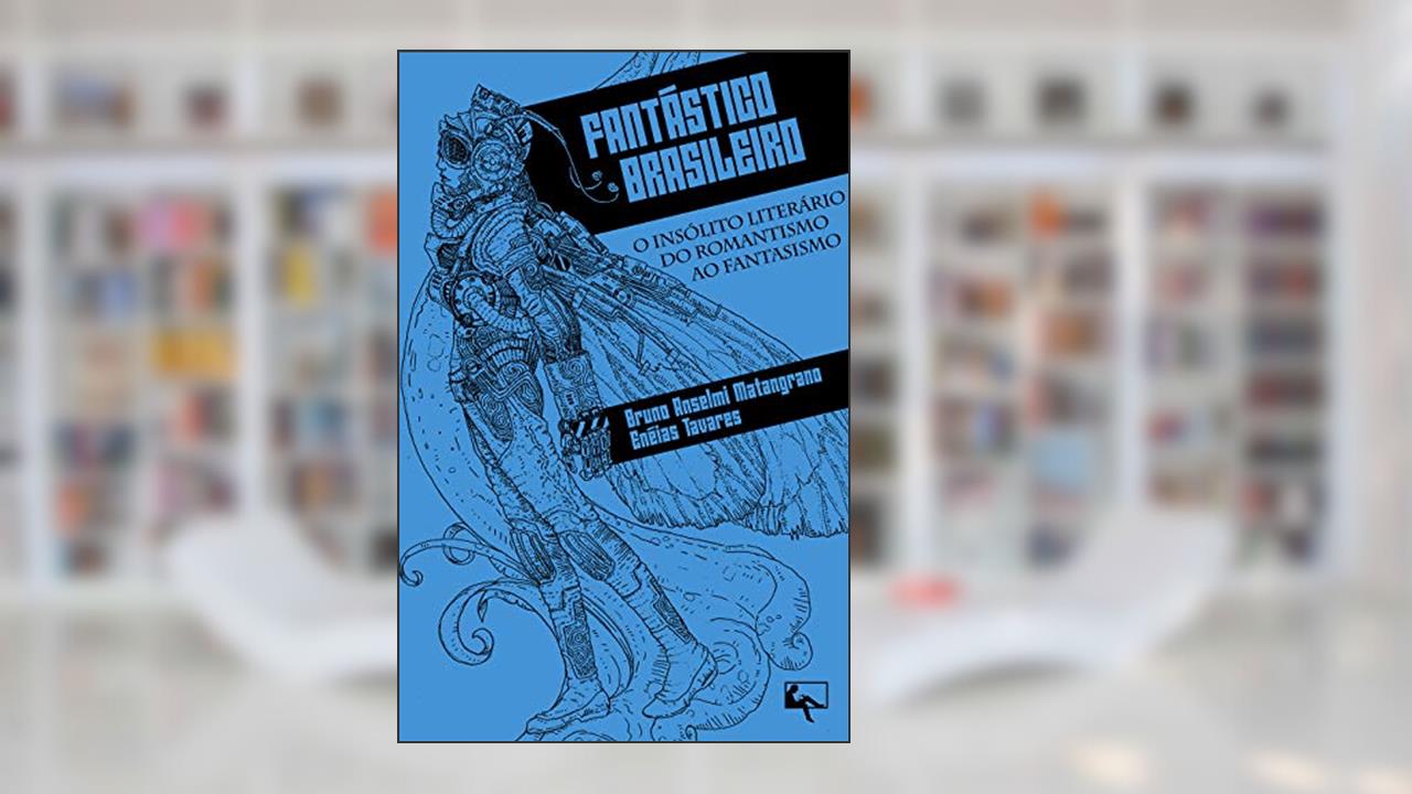 Fantástico Brasileiro: O insólito literário do romantismo ao fantasismo, do autor Bruno Anselmi Matangrano; Enéias Tavares