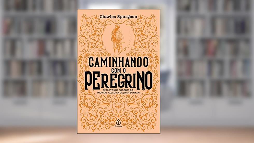 Caminhando com o Peregrino: Retratos de Porções da Imortal Alegoria de John Bunyan, do autor Charles Spurgeon