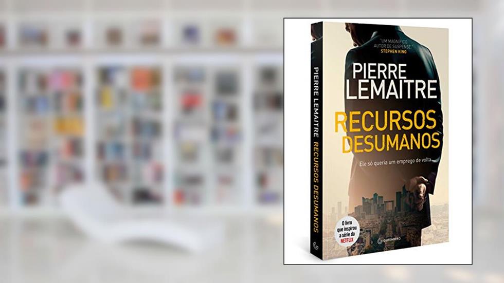Recursos desumanos: Ele só queria um emprego de volta, do autor Pierre Lemaitre