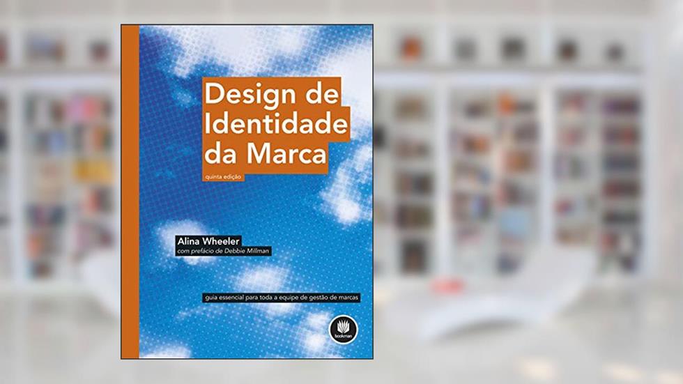 Design de Identidade da Marca: Guia Essencial para Toda a Equipe de Gestão de Marcas, do autor Alina Wheeler
