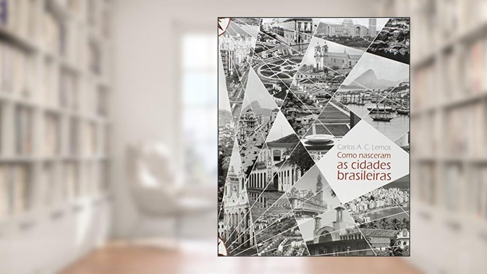 Como nasceram as cidades brasileiras, do autor Carlos Alberto Cerqueira Lemos