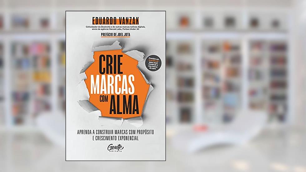Crie marcas com alma: Aprenda a construir marcas com propósito e crescimento, do autor Eduardo Vanzak