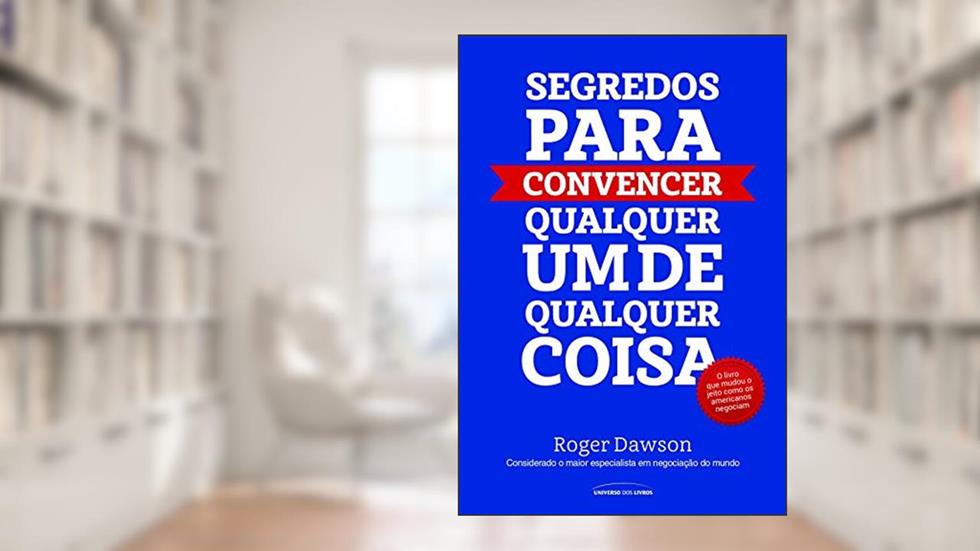Segredos para convencer qualquer um de qualquer coisa, do autor Roger Dawson