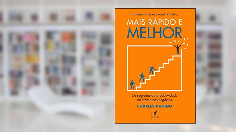 Mais rápido e melhor: Os segredos da produtividade na vida e nos negócios, do autor Charles Duhigg