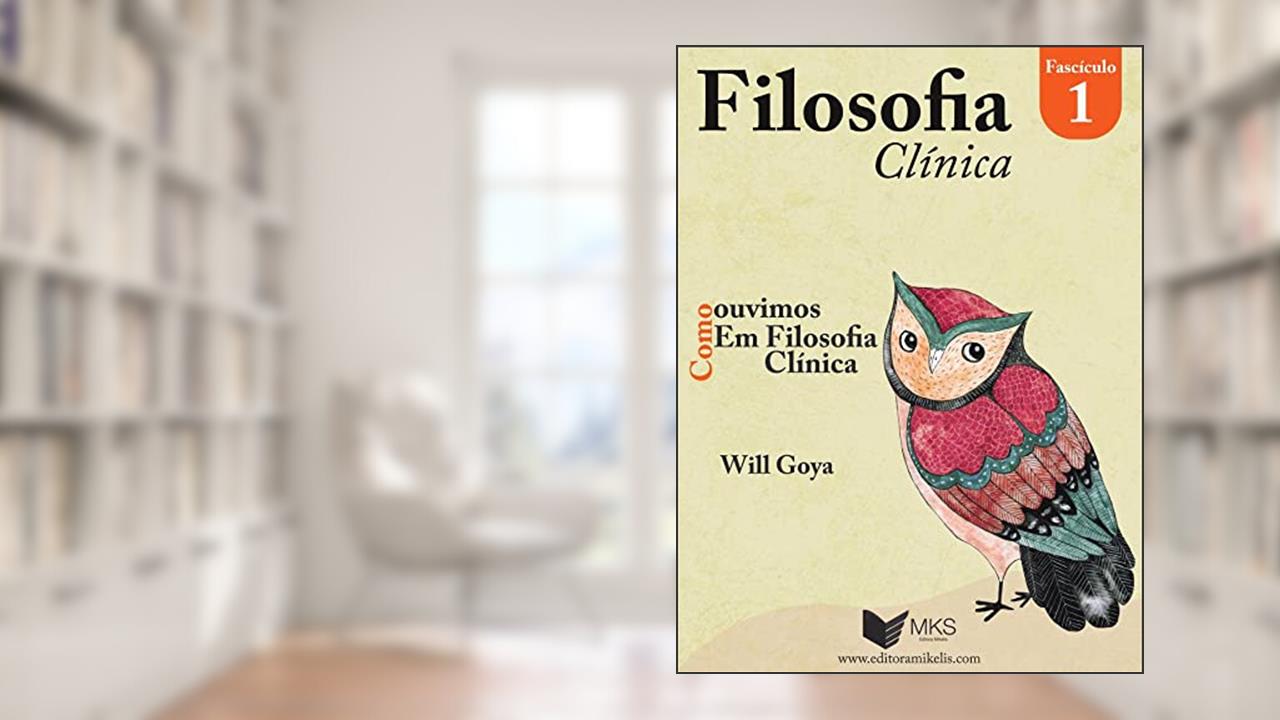 FASCÍCULO FILOSOFIA CLÍNICA 01: COMO OUVIMOS EM FILOSOFIA CLÍNICA, do autor WILL GOYA