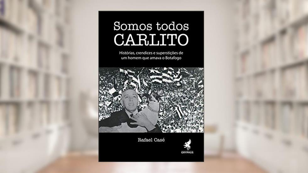 Somos todos Carlito: Histórias, crendices e superstições de um homem que amava o Botafogo, do autor Rafael Casé