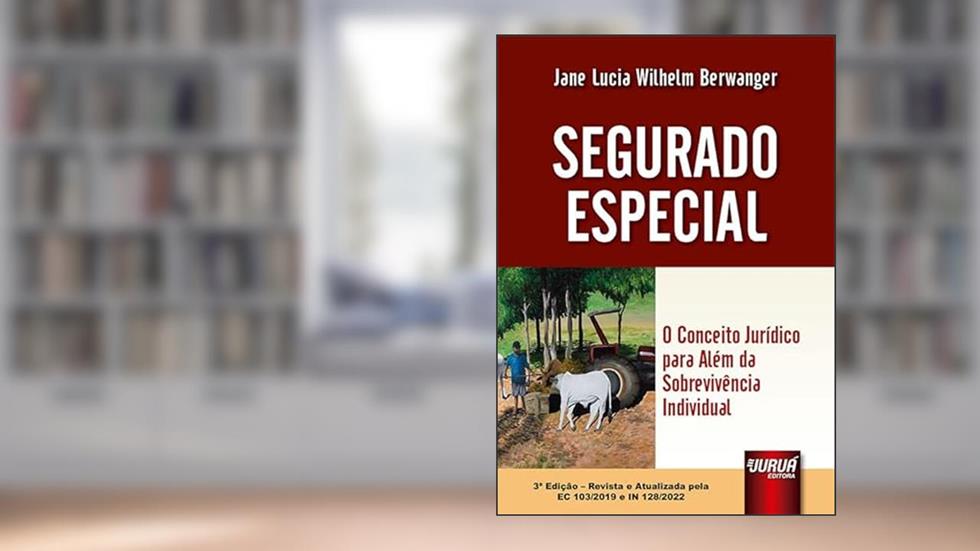 Segurado Especial - O Conceito Jurídico para Além da Sobrevivência Individual, do autor Jane Lucia Wilhelm Berwanger