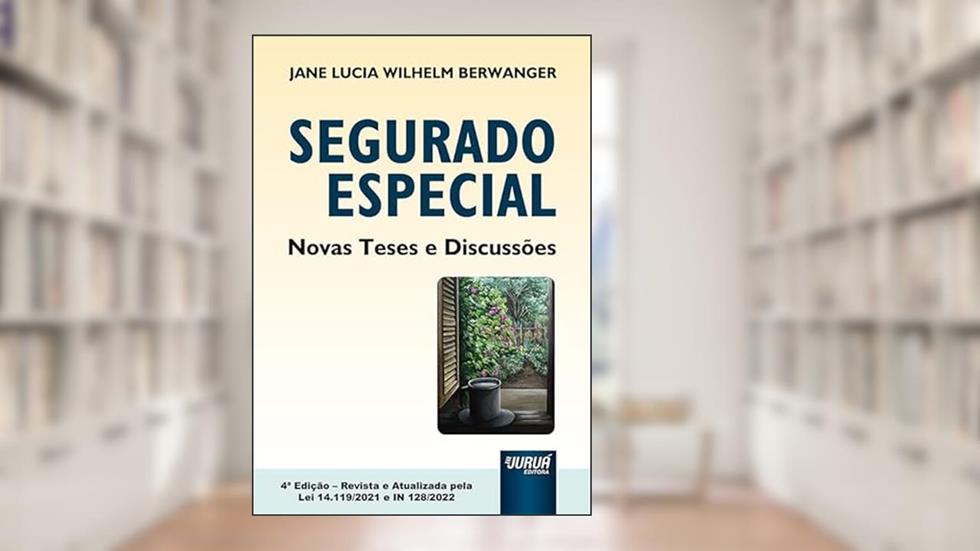 Segurado Especial - Novas Teses e Discussões - Atualizada de acordo com a EC 103/2019 (Nova Previdência) e a Lei 13.846/2019 e com Novos Textos, do autor Jane Lucia Wilhelm Berwanger