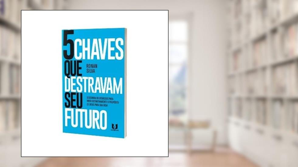 5 CHAVES QUE DESTRAVAM SEU FUTURO, do autor RONAN SILVA