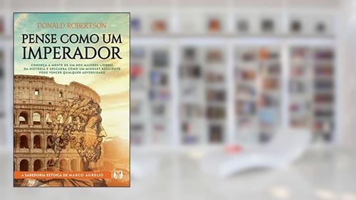 Capa de Pense como um imperador: Conheça a mente de um dos maiores líderes da história e descubra como um mindset resiliente pode vencer qualquer adversidade, do autor Donald Robertson