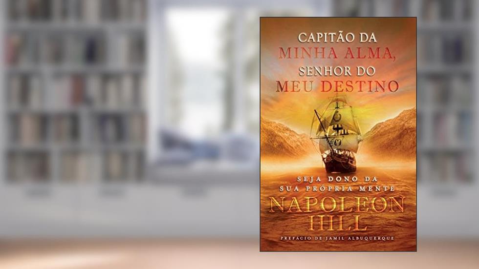 Capitão da minha alma, senhor do meu destino: Seja dono da sua própria mente, do autor Napoleon Hill