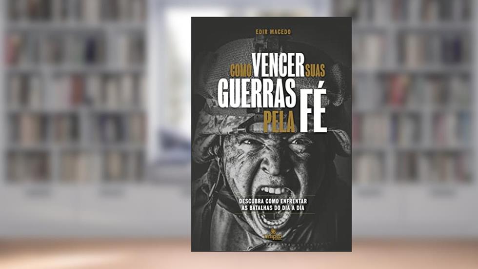 Como Vencer Suas Guerras Pela Fé: Descubra Como Enfrentar as Batalhas do Dia a Dia, do autor Edir Macedo