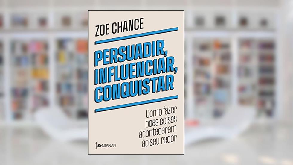 Persuadir, influenciar, conquistar: Como fazer boas coisas acontecerem ao seu redor, do autor Zoe Chance