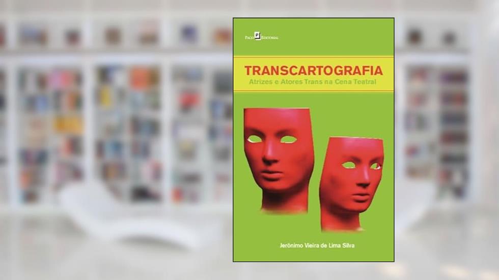 Transcartografia: Atrizes e Atores Trans na Cena Teatral, do autor Jerônimo Vieira de Lima Silva