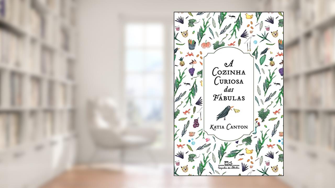 A cozinha curiosa das fábulas: 14 histórias com receitas, do autor Katia Canton